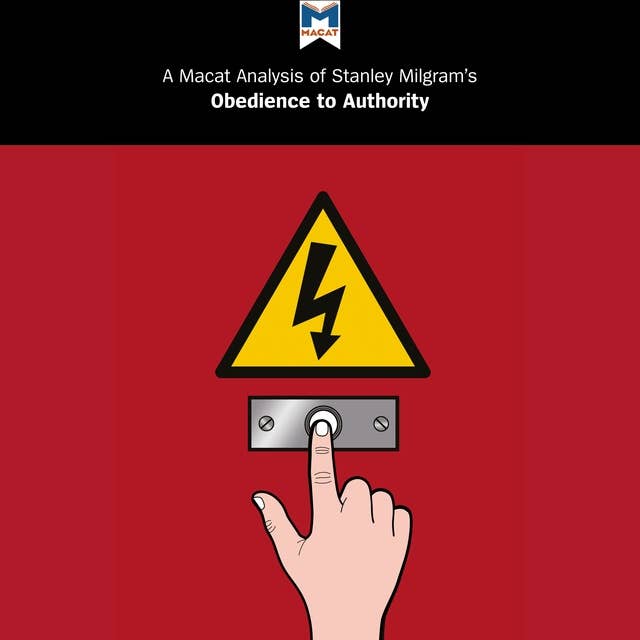 A Macat Analysis of Stanley Milgram's Obedience to Authority: An Experimental View