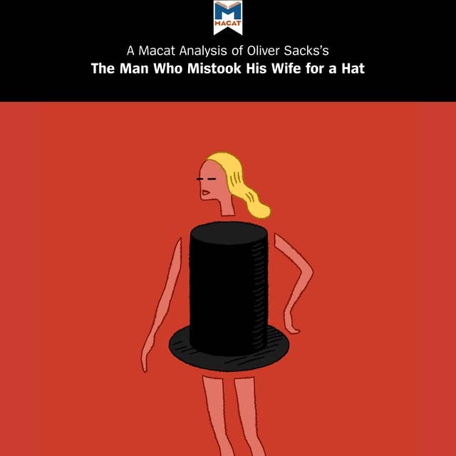 A Macat Analysis of Oliver Sacks's The Man Who Mistook His Wife for a Hat and Other Clinical Tales