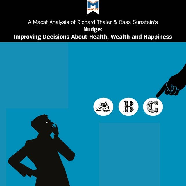 A Macat Analysis of Richard H. Thaler and Cass R. Sunstein's Nudge: Improving Decisions About Health, Wealth and Happiness