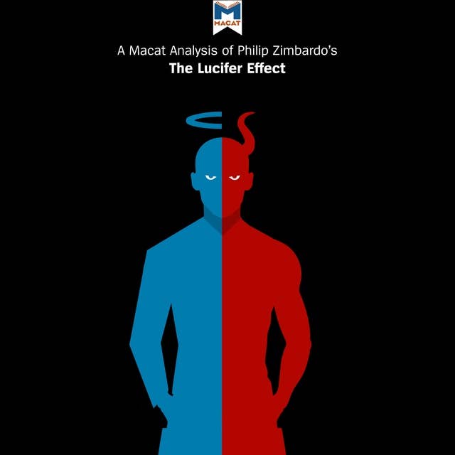 A Macat Analysis of Philip Zimbardo's The Lucifer Effect: Understanding How Good People Turn Evil