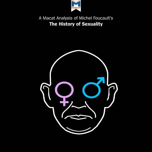 A Macat Analysis of Michel Foucault's The History of Sexuality: Volume 1: The Will to Knowledge
