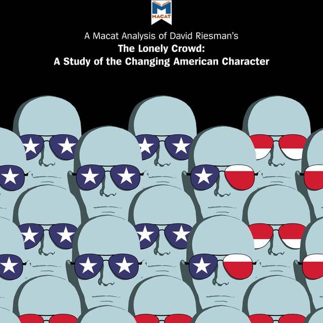 A Macat Analysis of David Riesman's The Lonely Crowd: A Study of the Changing American Character