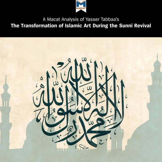 Yasser Tabbaa's "The Transformation of Islamic Art During the Sunni Revival": A Macat Analysis