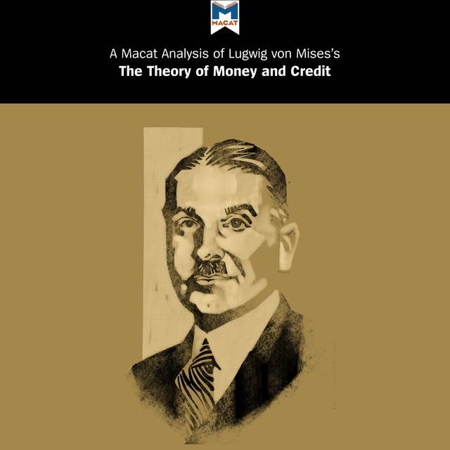Ludwig Von Mises's "The Theory of Money and Credit": A Macat Analysis