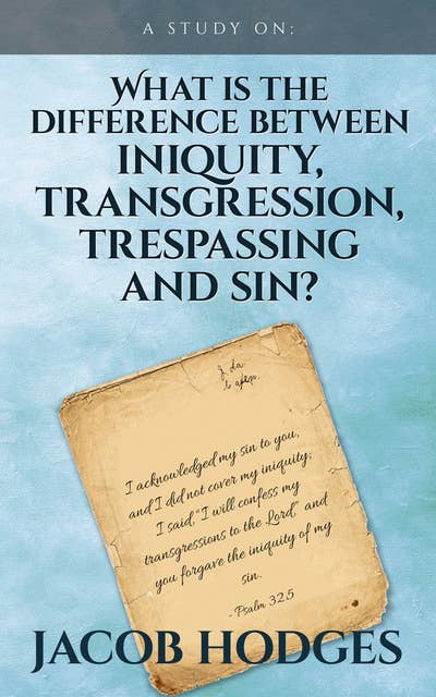What is the difference between iniquity, transgression, trespassing and sin?