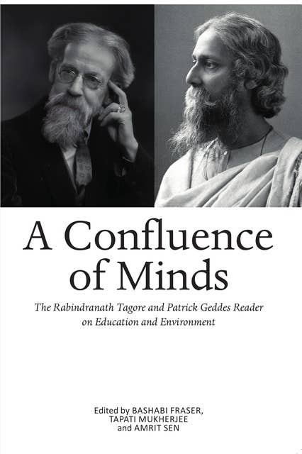 A Confluence of Minds: The Rabindranath Tagore and Patrick Geddes Reader on Education and Environment