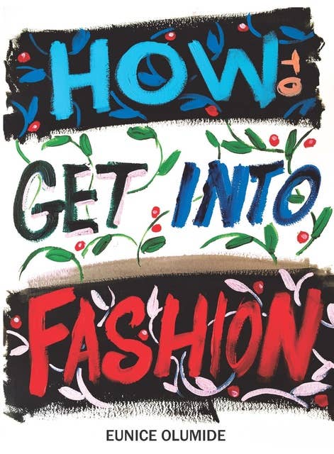 How To Get Into Fashion: A complete guide for models, creatives and anyone interested in the world of fashion