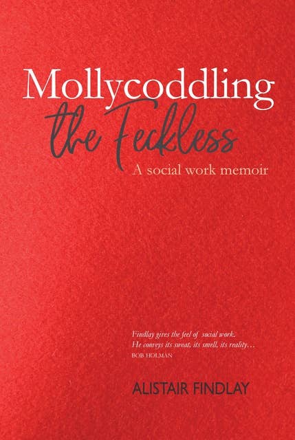 Mollycoddling the Feckless: A Social Work Memoir
