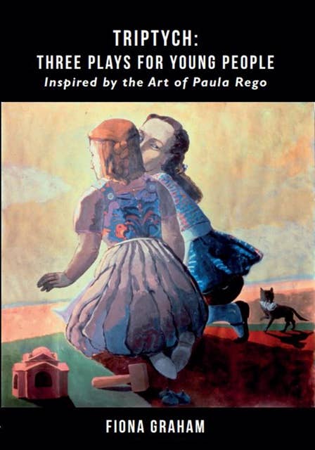 Triptych: Three Plays for Young People: Inspired by the Art of Paula Rego