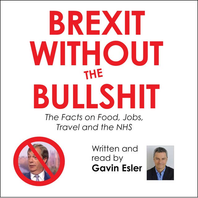 Brexit Without the Bullshit: The Facts on Food, Jobs, Travel and the NHS: The Facts on Food, Jobs, Travel, and the NHS