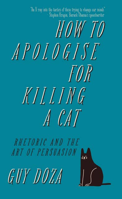 How to Apologise for Killing a Cat: Rhetoric and the Art of Persuasion