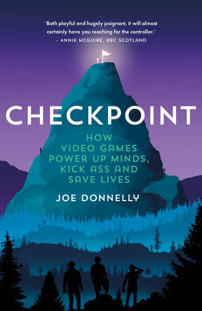 Checkpoint: How Video Games Power Up Minds, Kick Ass and Save Lives