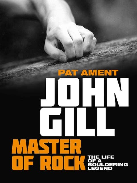 John Gill: Master of Rock: The life of a bouldering legend