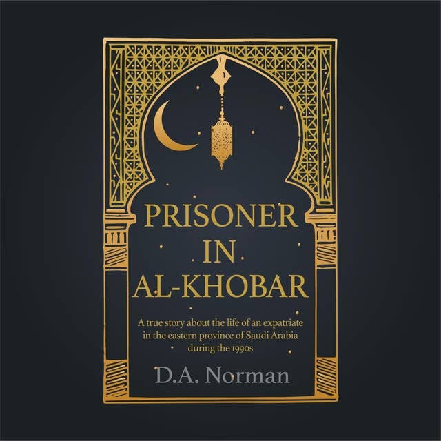 Prisoner in Al-Khobar: A true story about the life of an expatriate in the eastern province of Saudi Arabia during the 1990s