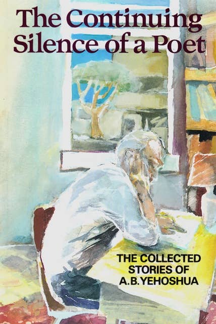 The Continuing Silence of a Poet: The Collected Stories of A.B. Yehoshua