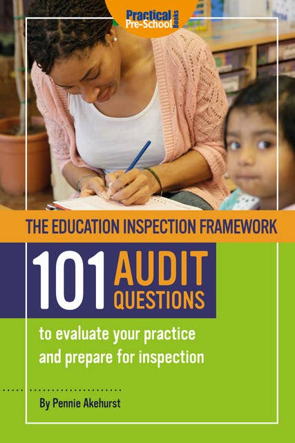 The Education Inspection Framework - 101 Audit Questions to evaluate your practice and prepare for inspection