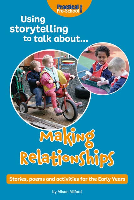 Using Storytelling to Talk About... Making Relationships - Stories, Poems and Activities to teach and learn in the Early Years