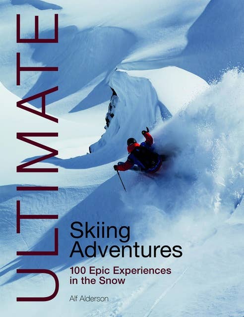 Ultimate Skiing Adventures: 100 epic experiences in the snow
