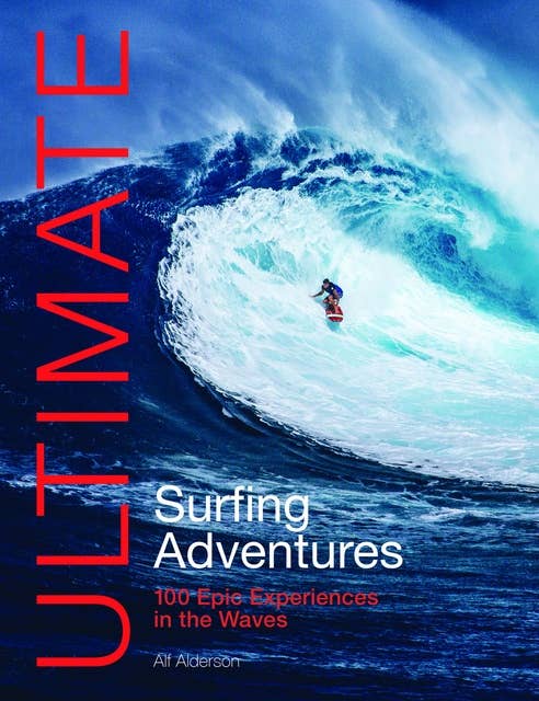 Ultimate Surfing Adventures: 100 epic experiences in the waves