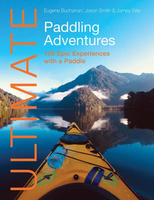 Ultimate Paddling Adventures: 100 epic experiences with a paddle