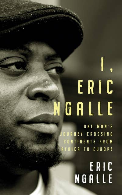 I, Eric Ngalle: One Man's Journey Crossing Continents from Africa to Europe