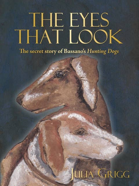 The Eyes That Look: The Secret Story of Bassano's Hunting Dogs