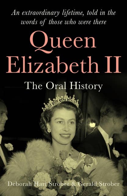Queen Elizabeth II: The Oral History - An extraordinary lifetime, told in the words of those who were there