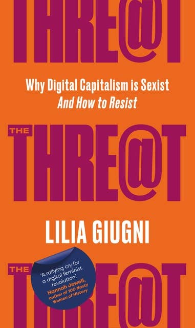 The Threat: Why Digital Capitalism is Sexist - And How to Resist