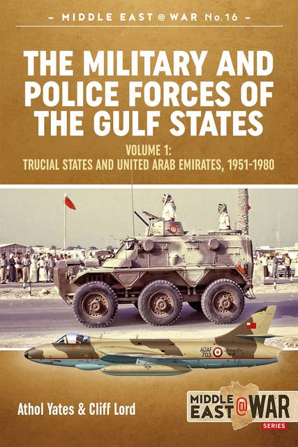 The Military and Police Forces of the Gulf States: Volume 1: Trucial States and United Arab Emirates, 1951–1980