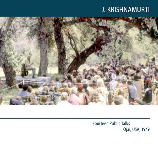 Ojai 1949 Fourteen Public Talks - Volume 11: Why do we want to dominate or be subservient to another?