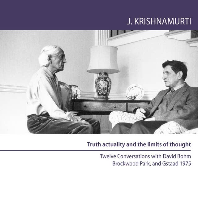 Truth Actuality and the Limits of Thought: Twelve Conversations with David Bohm Brockwood Park, UK and Gstaad, Switzerland, 1975