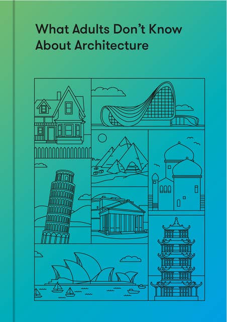 What Adults Don’t Know About Architecture: Inspiring young minds to build a more beautiful world