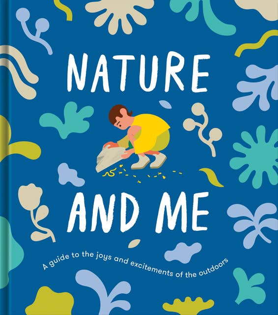 Nature and Me: A guide to the joys and excitements of the outdoors