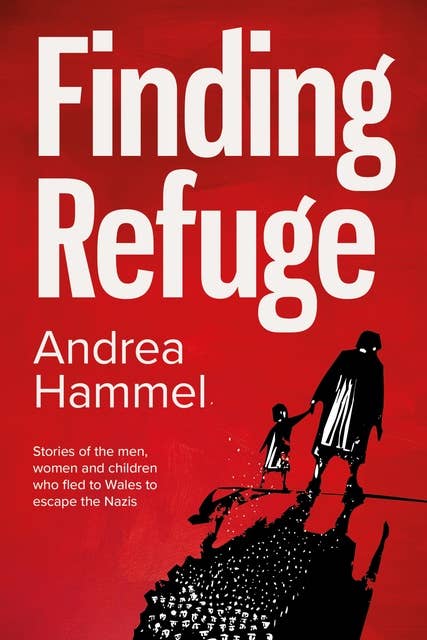 Finding Refuge: Stories of the men, women and children who fled to Wales to escape the Nazis.