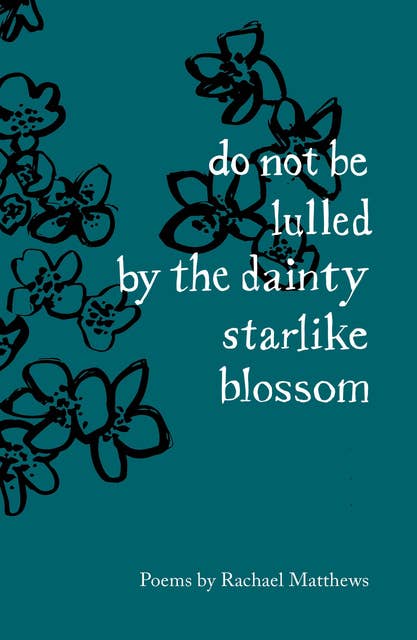 do not be lulled by the dainty starlike blossom: Poems