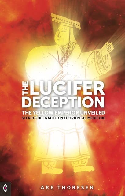 The Lucifer Deception: The Yellow Emperor Unveiled – Secrets of Traditional Oriental Medicine
