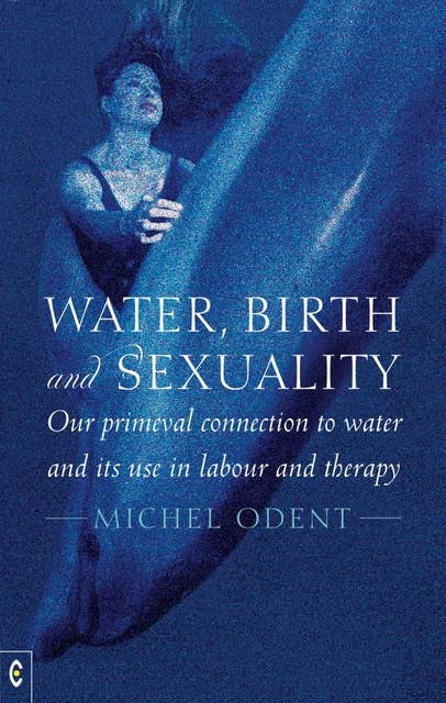 Water, Birth and Sexuality: Our primeval connection to water, and its use in labour and therapy