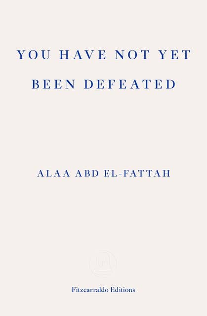 You Have Not Yet Been Defeated: Selected Writings 2011-2021