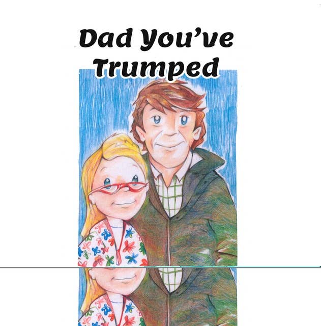 Dad You've Trumped!