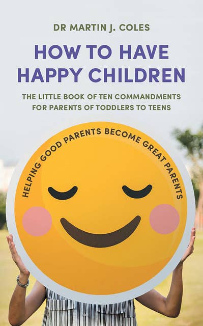 How to Have Happy Children: The little book of commandments for parents of toddlers to teens