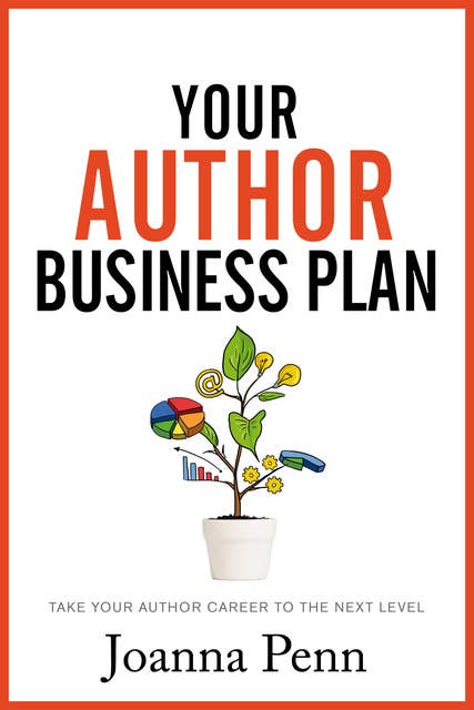 Your Author Business Plan: Take Your Author Career to the Next Level