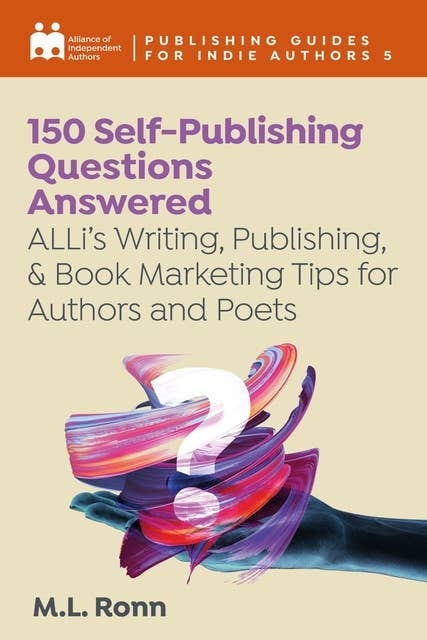 150 Self-Publishing Questions Answered: ALLi's Writing, Publishing, and Book Marketing Tips for Indie Authors and Poets