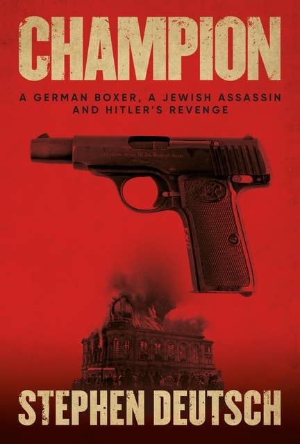 Champion: A German Boxer, a Jewish Assassin and Hitler's Revenge