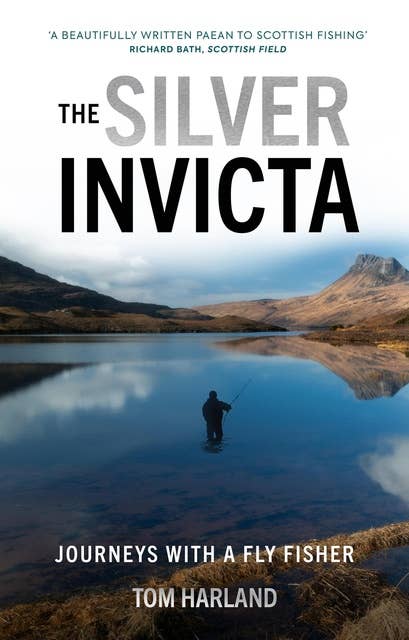 The Silver Invicta: Journeys with a Fly Fisher