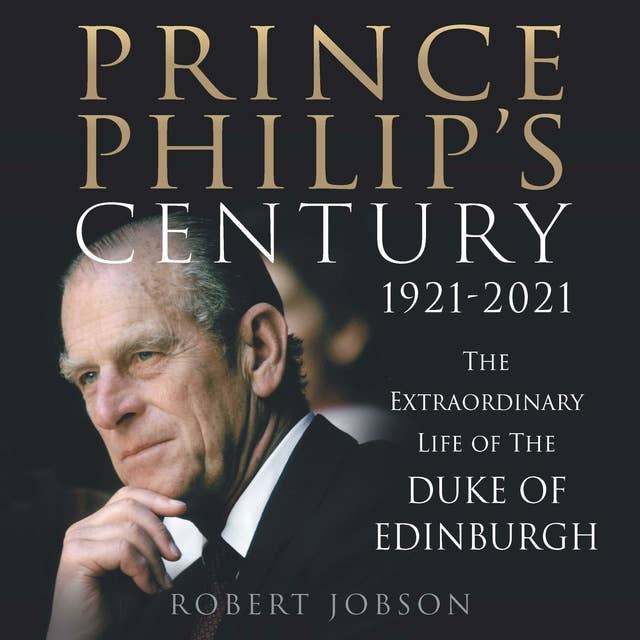 Prince Philip's Century: The Extraordinary Life of the Duke of Edinburgh