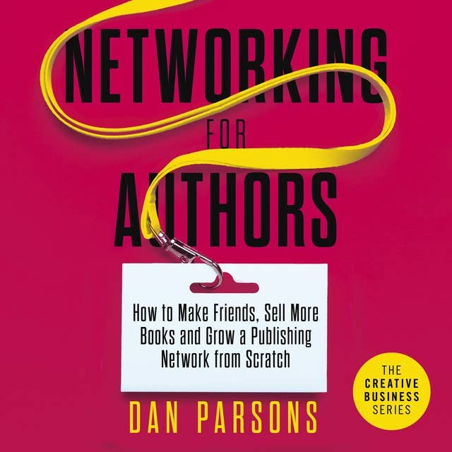 Networking for Authors: How to Make Friends, Sell More Books and Grow a Publishing Network from Scratch