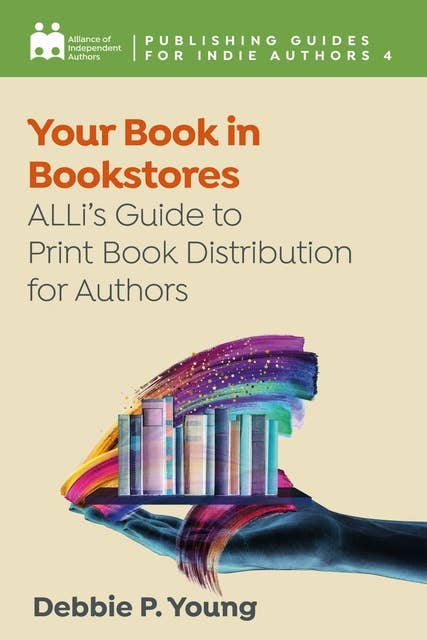 Your Book in Bookstores: ALLi's Guide to Print Book Distribution for Authors