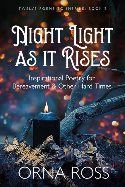 Night Light As It Rises: Inspirational Poetry for Bereavement & Other Hard Times