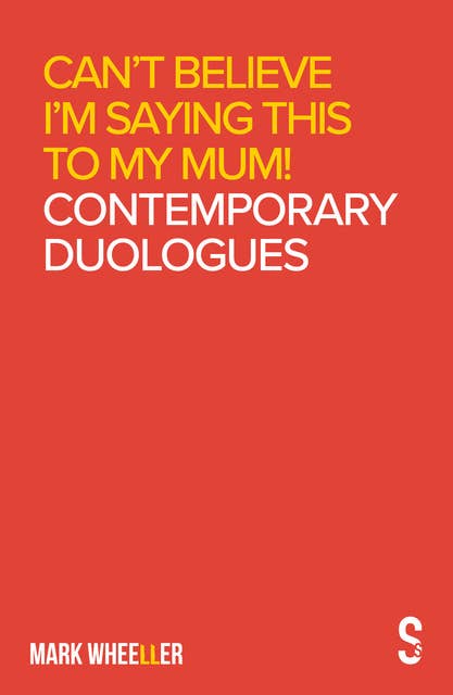 Can’t Believe I’m Saying This to My Mum: Mark Wheeller Contemporary Duologues