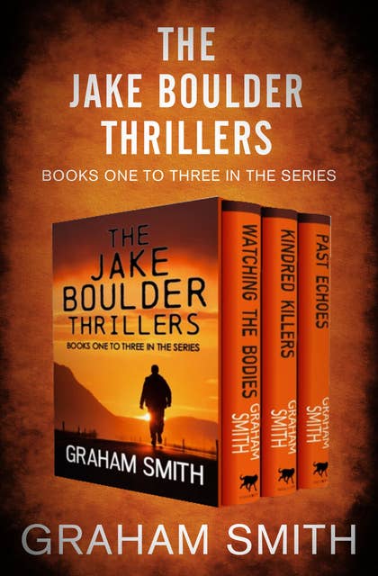 The Jake Boulder Thrillers Books One to Three: Watching the Bodies, Kindred Killers, and Past Echoes